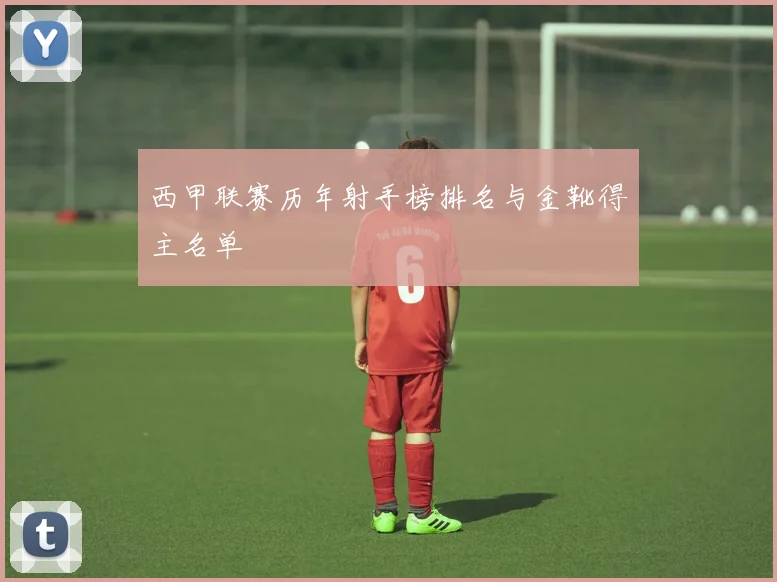 西甲联赛历年射手榜排名与金靴得主名单